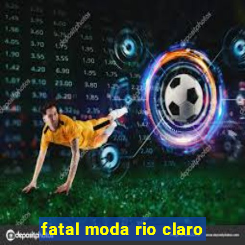 fatal moda rio claro